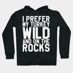 Thanksgiving Day - I Prefer My Turkey Wild And On The Rocks Hoodie